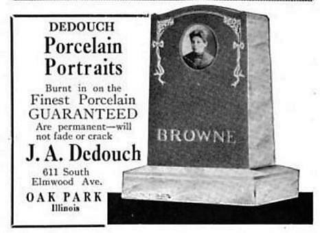 Manufacturer- J.A. Dedouch (611 South Elmwood Ave. Oak Park, Illinois) Advertisement for Porcelain Portraits for tombstones Burnt in on the Finest Porcelain, Guaranteed, Are permanen